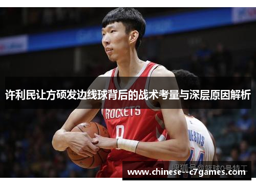 许利民让方硕发边线球背后的战术考量与深层原因解析