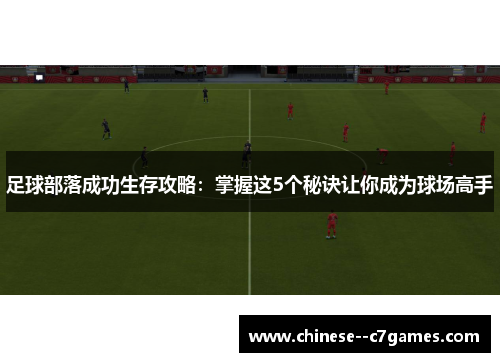 足球部落成功生存攻略：掌握这5个秘诀让你成为球场高手